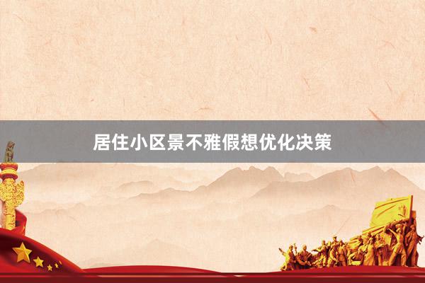 居住小区景不雅假想优化决策